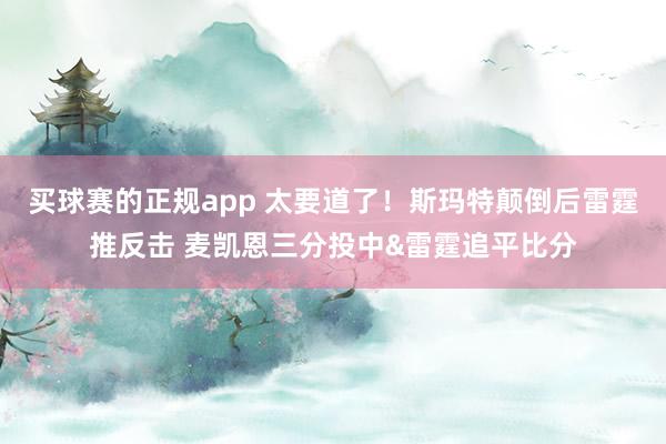 买球赛的正规app 太要道了！斯玛特颠倒后雷霆推反击 麦凯恩三分投中&雷霆追平比分