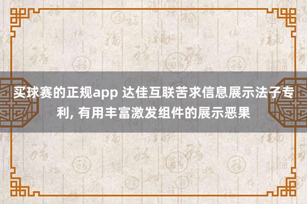 买球赛的正规app 达佳互联苦求信息展示法子专利, 有用丰富激发组件的展示恶果